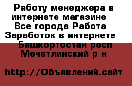 Работу менеджера в интернете магазине. - Все города Работа » Заработок в интернете   . Башкортостан респ.,Мечетлинский р-н